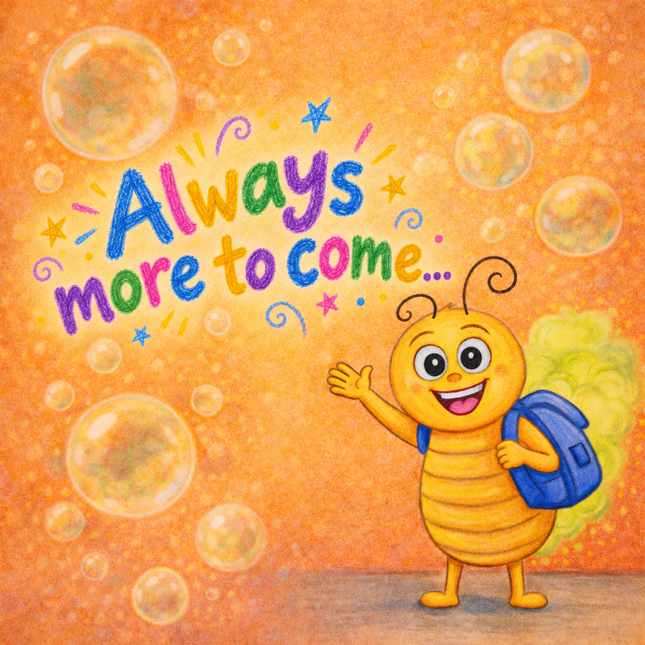 A cheerful cartoon bee with a blue backpack waving, with the text "Always more to come..." in colorful, playful lettering against an orange background with bubbles and star decorations.