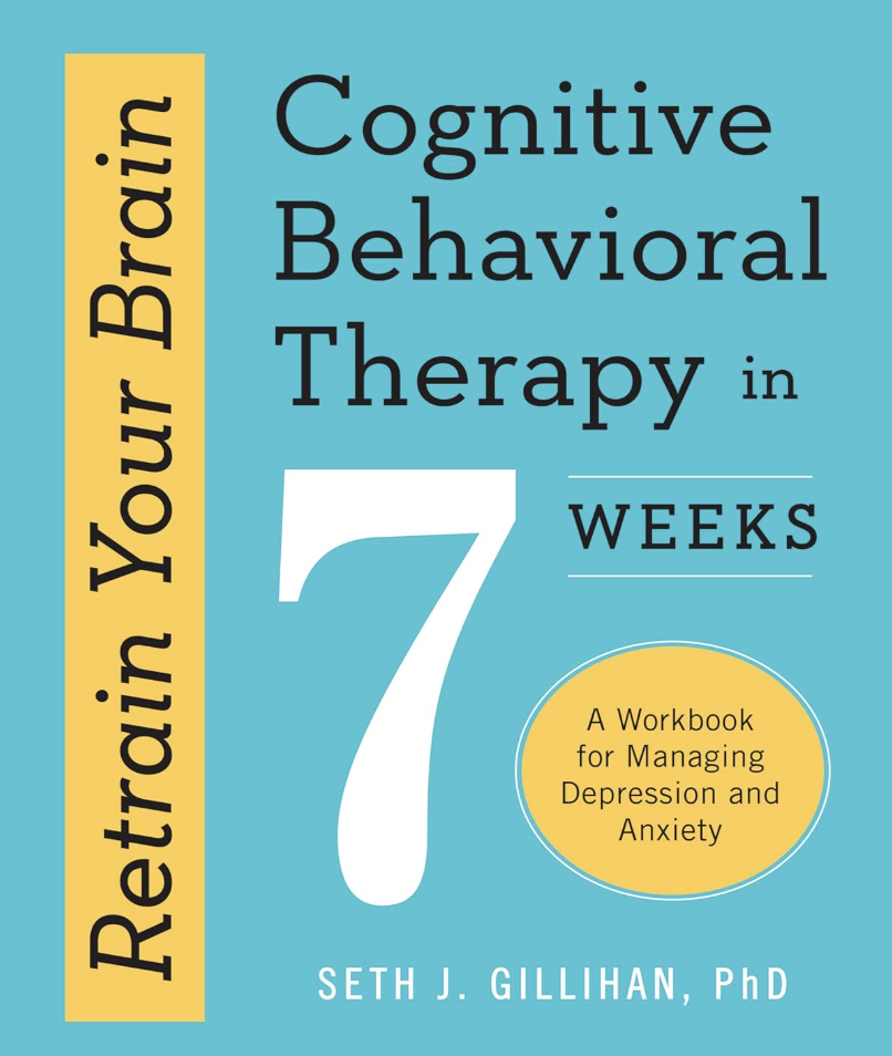 Cover of a workbook titled 'Retrain Your Brain: Cognitive Behavioral Therapy in 7 Weeks' by Seth J. Gillihan, PhD, with a blue background, yellow vertical stripe on the left, large white number 7, and yellow circle with black text about managing depression and anxiety.