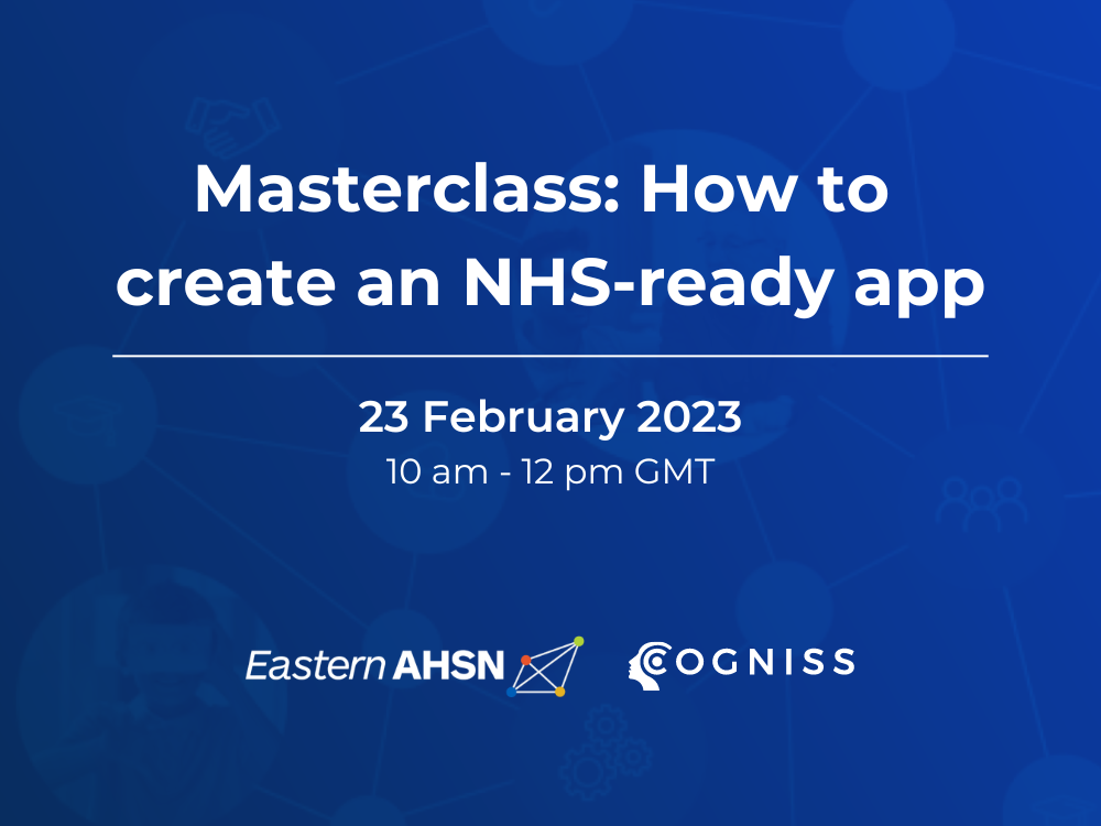 How to create an NHS-ready app: A live session by Eastern AHSN and Cogniss