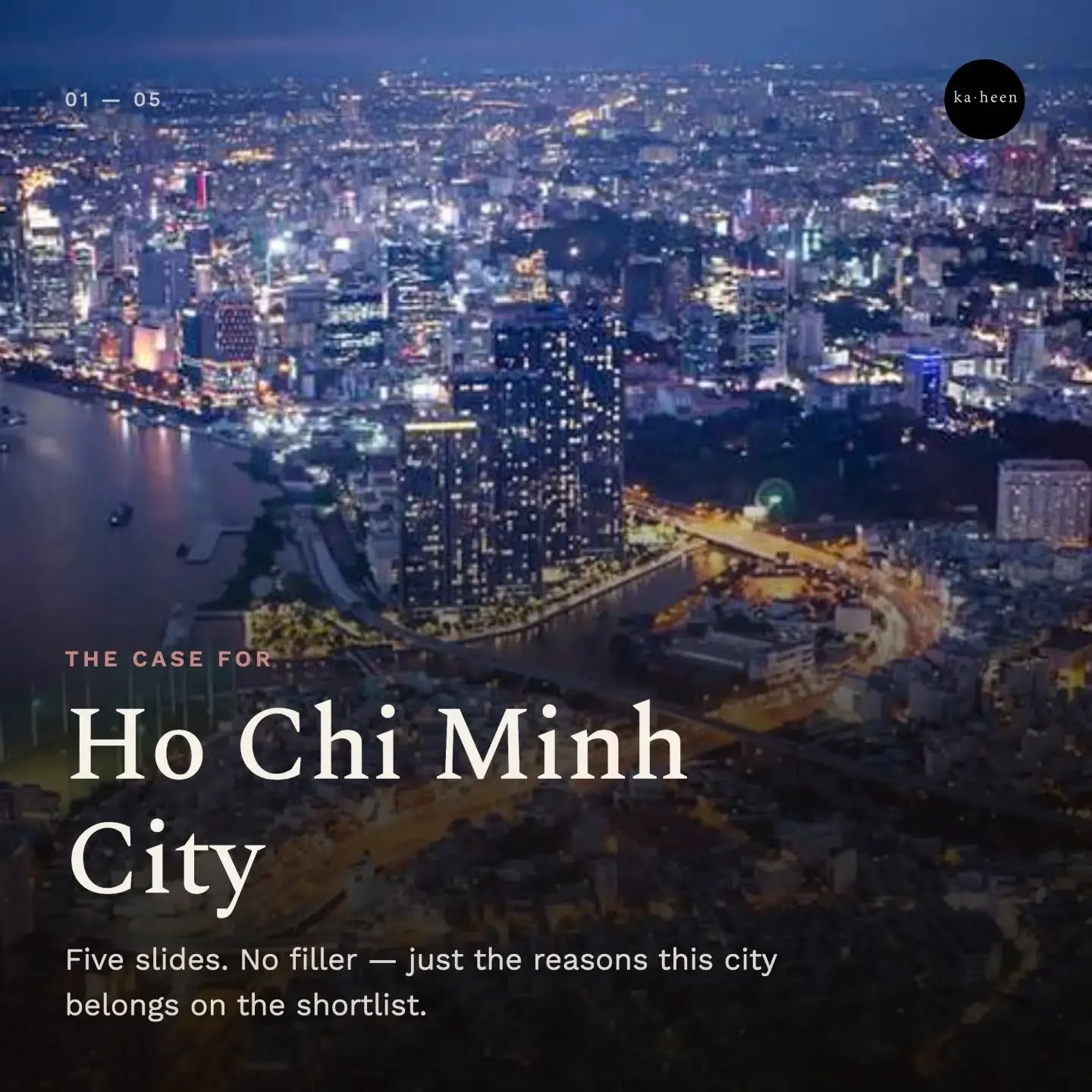 A city that should be on your shortlist and one that holds its own amongst Asia's other megacities. 

Saigon as it's still fondly called has grown in style, experiences, food and culture with each passing day. There is a send of energy that is hard t