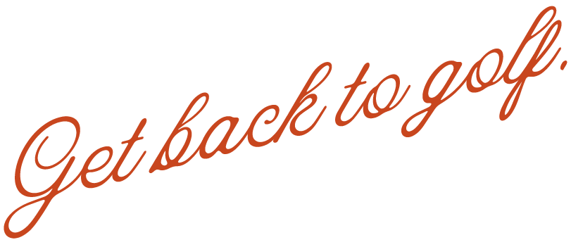 Stylized text that reads 'Get back to golf.'