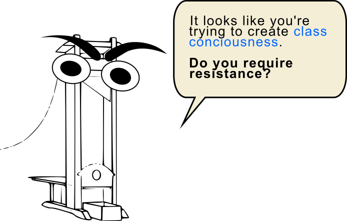 Cartoon image of a guillotine with big round eyes and dark eyebrows. A text bubble says, "It looks like you're trying to create class conciousness. Do you require resistance?"
