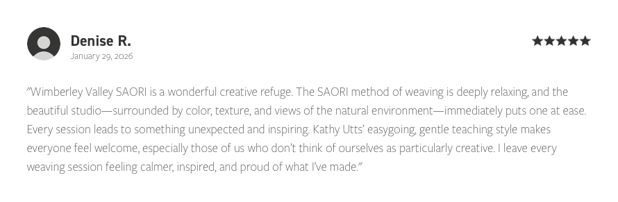 Customer review from Denise R. praising Wimberley Valley SAORI as a creative sanctuary, highlighting the relaxing weaving method, inspiring environment, supportive teaching, and positive personal experience.
