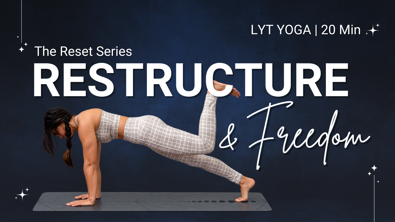 RESTRUCTURE & FREEDOM, THE RESET SERIES - LYT YOGA | 20 min