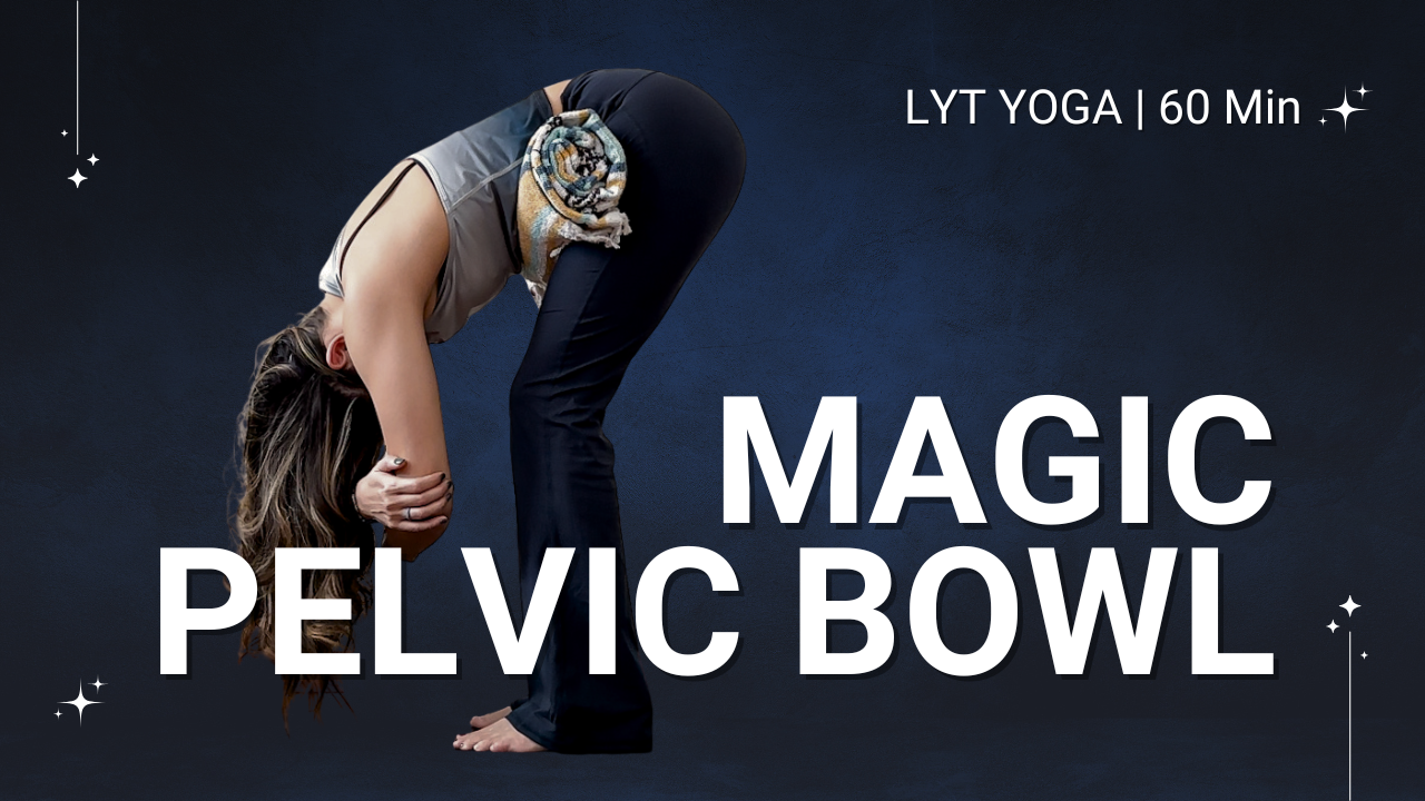Magic Pelvic Bowl - LYT Yoga | 60 min