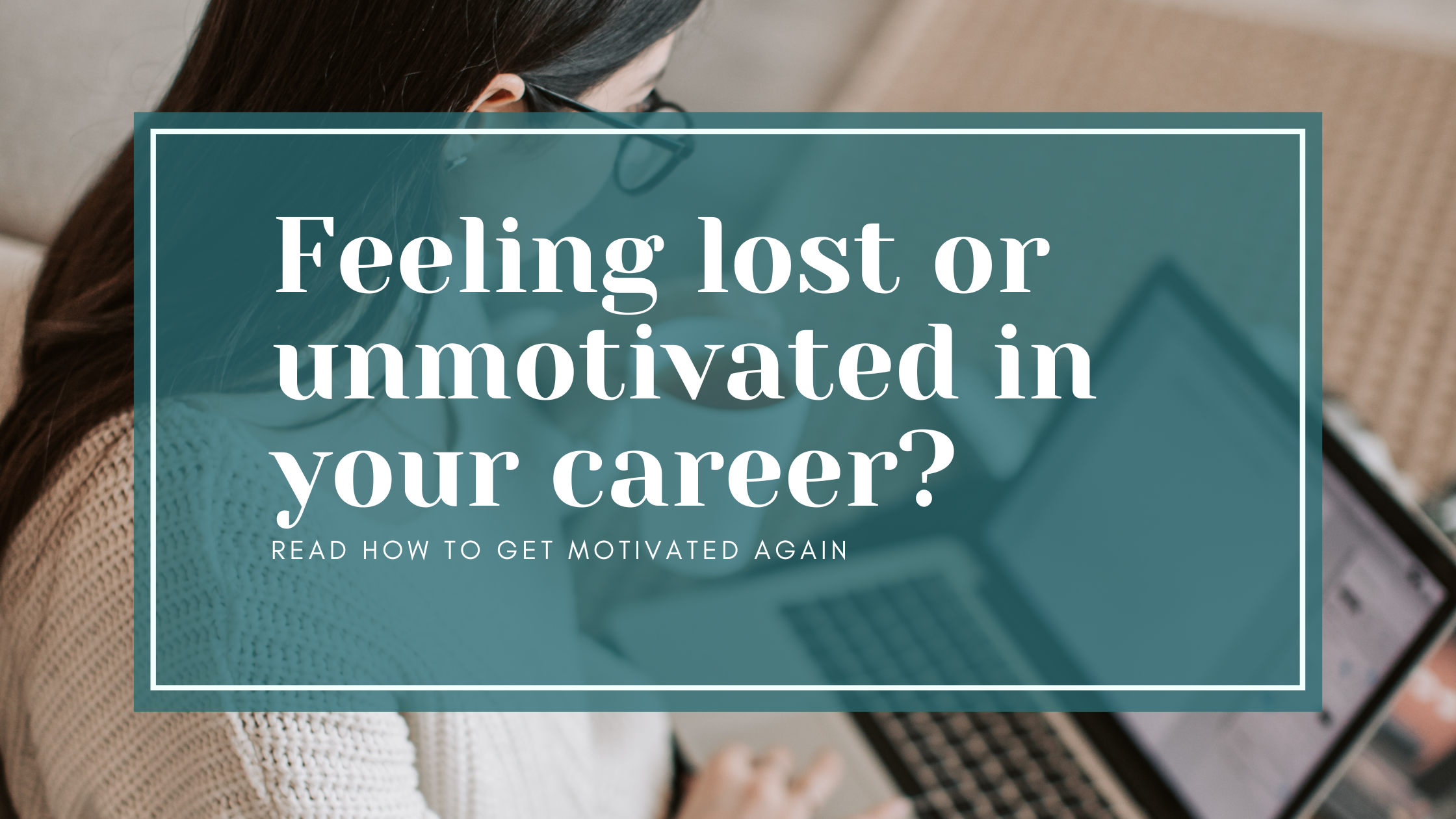 Feeling lost or unmotivated in your career?