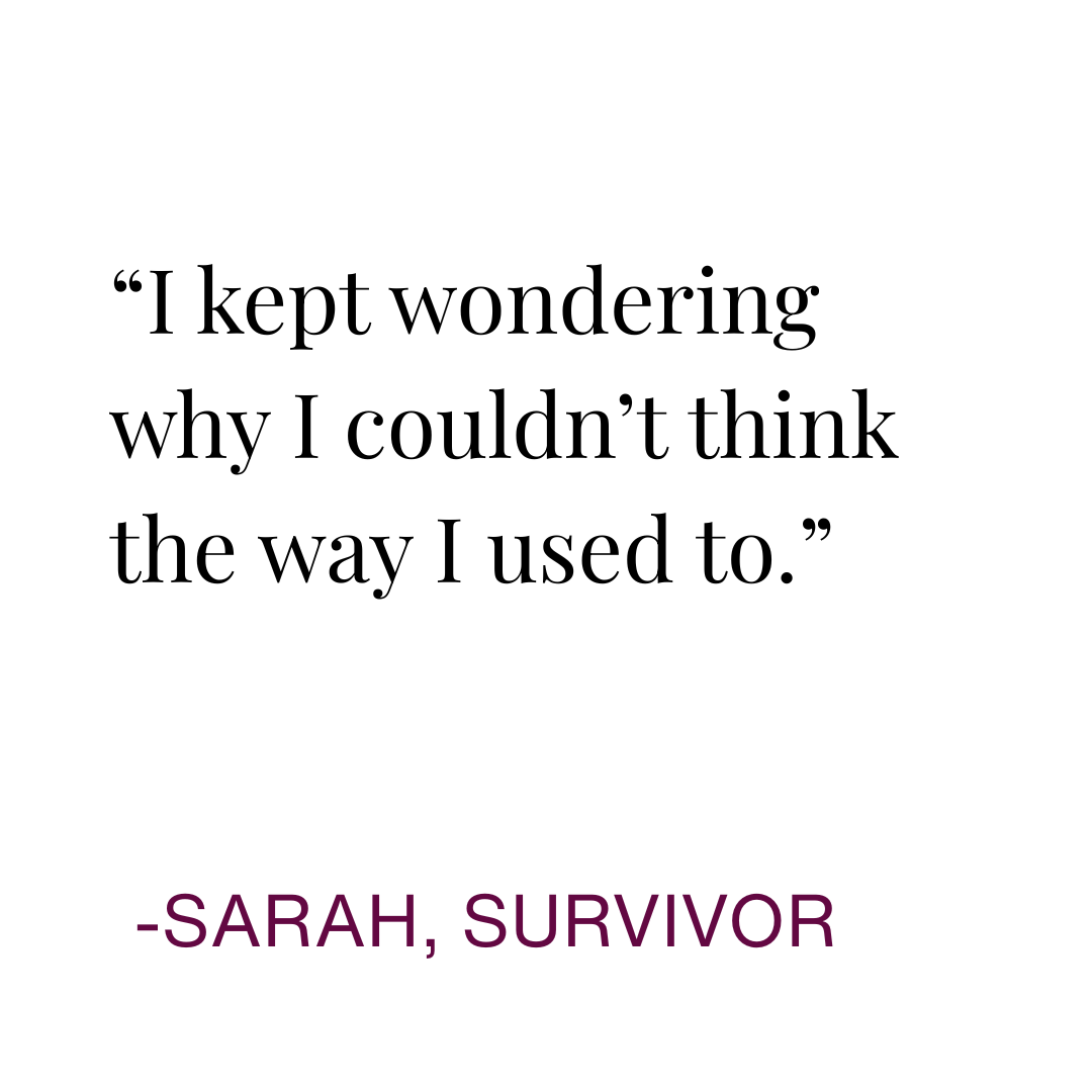 A quote by Sarah, Survivor, stating, 'I kept wondering why I couldn't think the way I used to.'