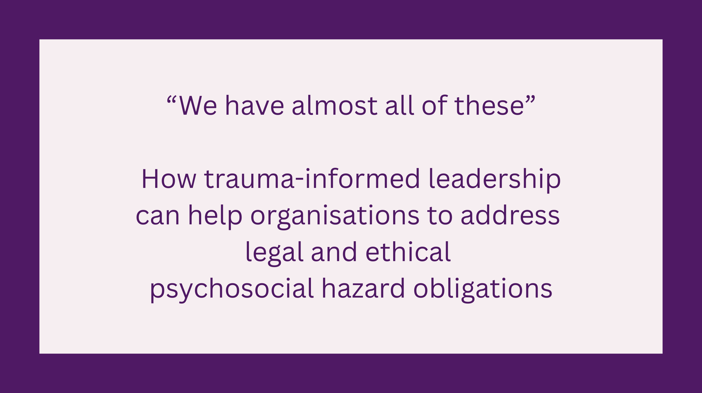 How trauma-informed leadership can help organisations address legal and ethical obligations