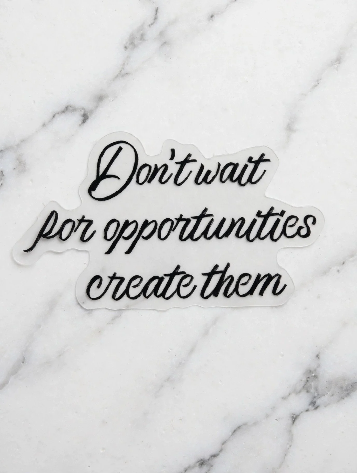 Don't Wait for Opportunities, Create Them