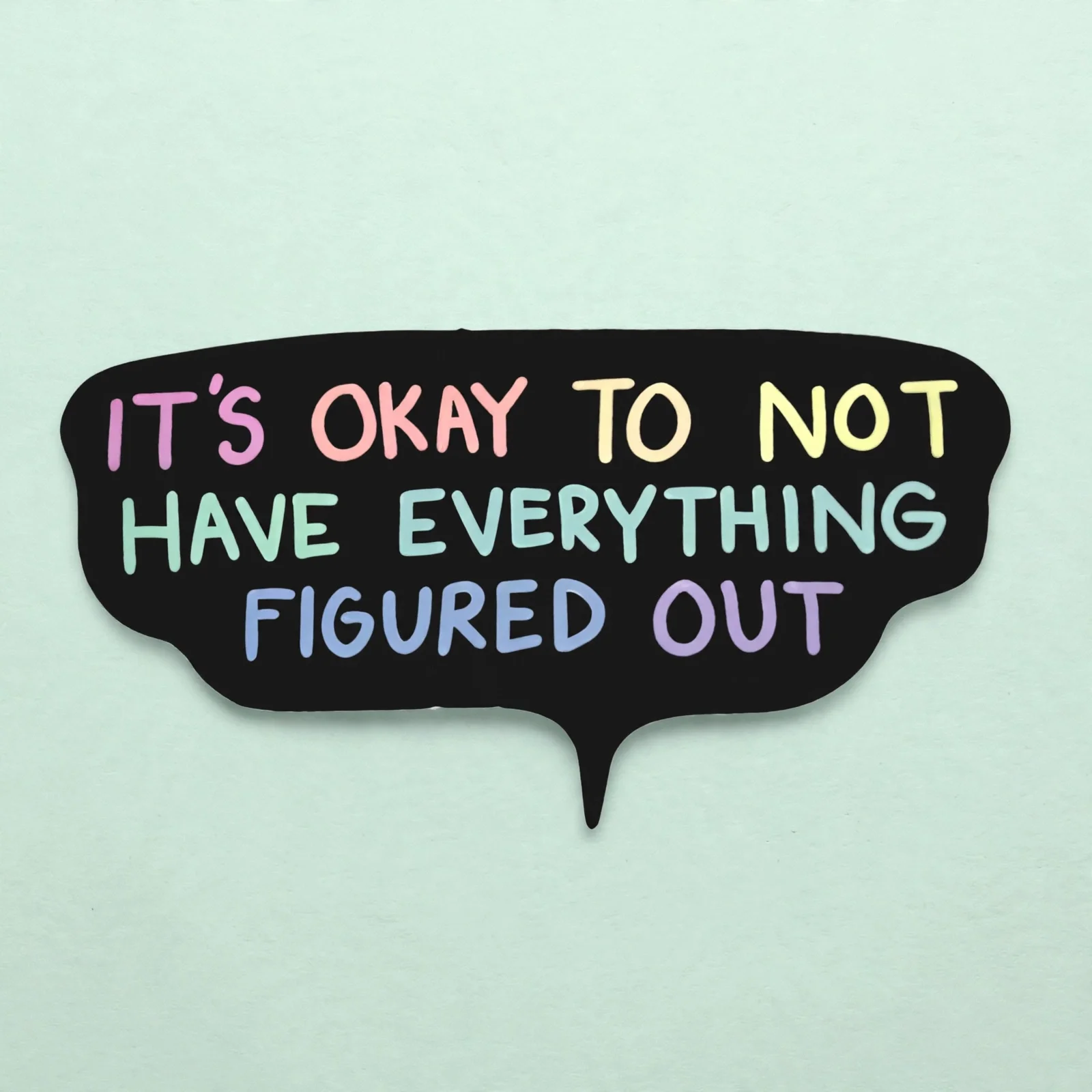 IT'S OKAY TO NOT HAVE EVERYTHING FIGURED OUT