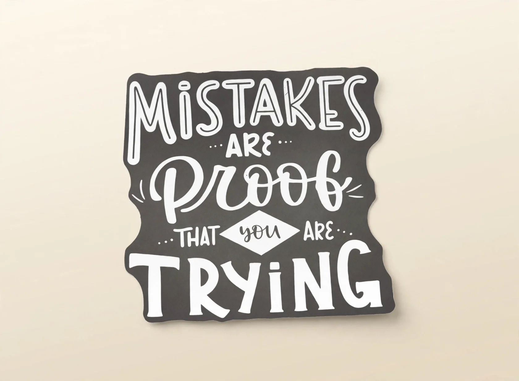 MISTAKES ARE Proof THAT you ARE TRYING