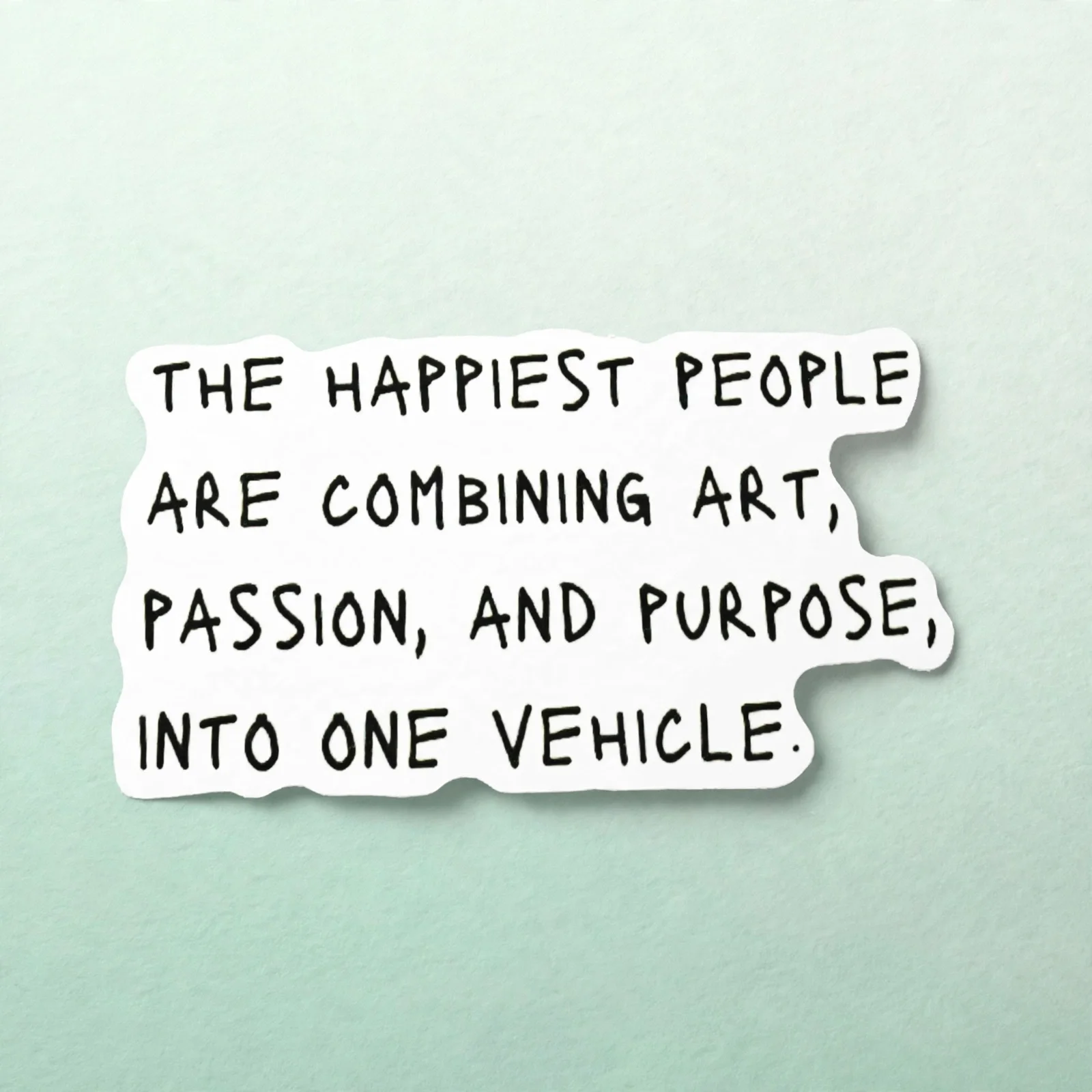THE HAPPIEST PEOPLE ARE COMBINING ART, PASSION, AND PURPOSE, INTO ONE VEHICLE.