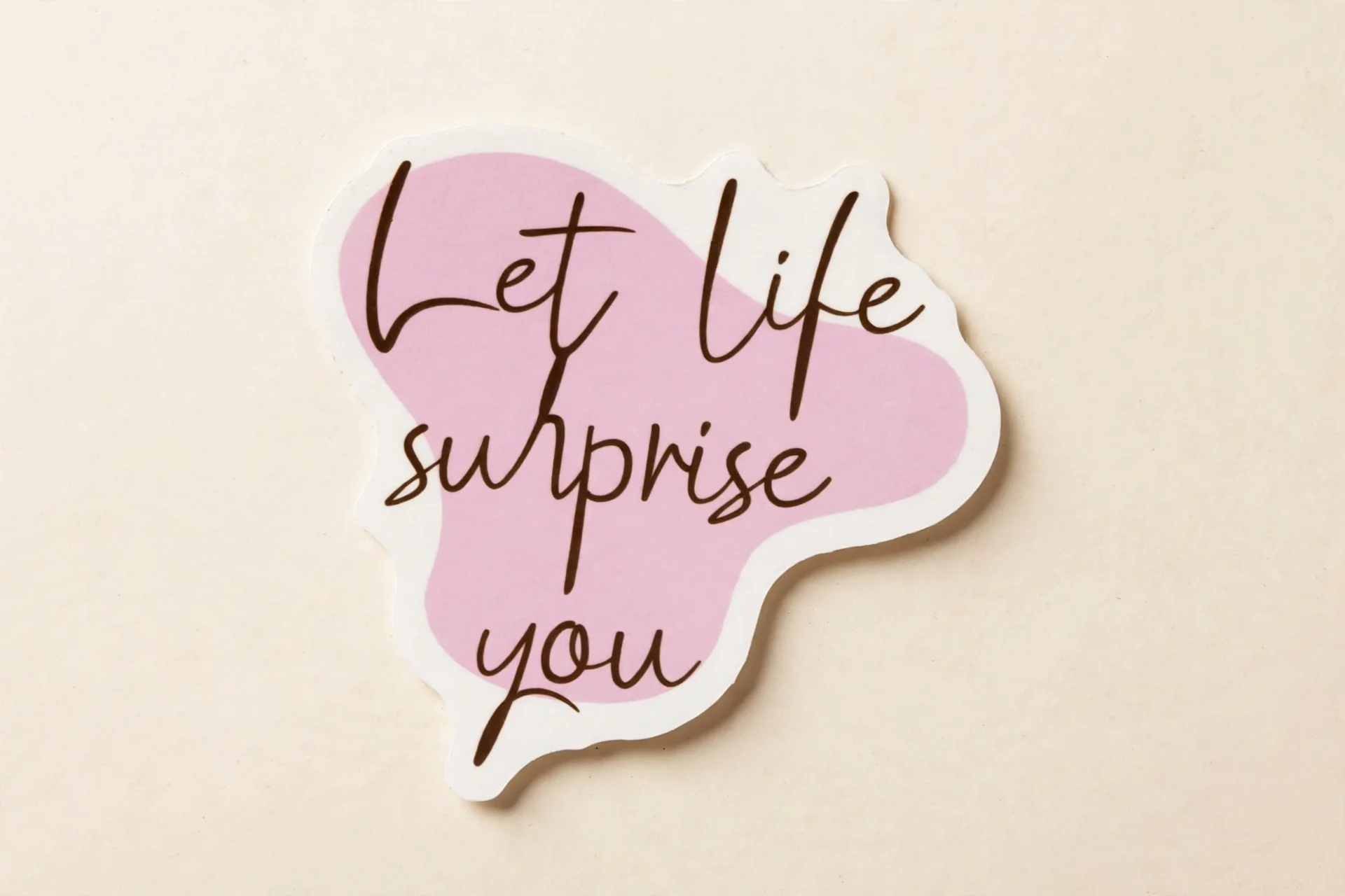 Let life surprise you