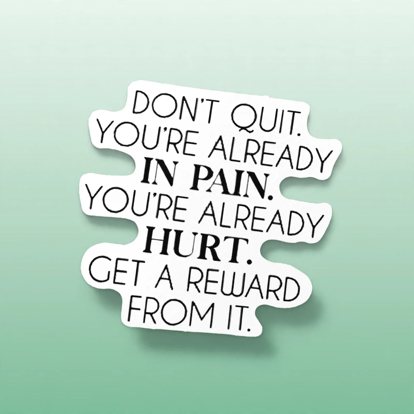 DON'T QUIT. YOU'RE ALREADY IN PAIN. YOU'RE ALREADY HURT. GET A REWARD FROM IT.