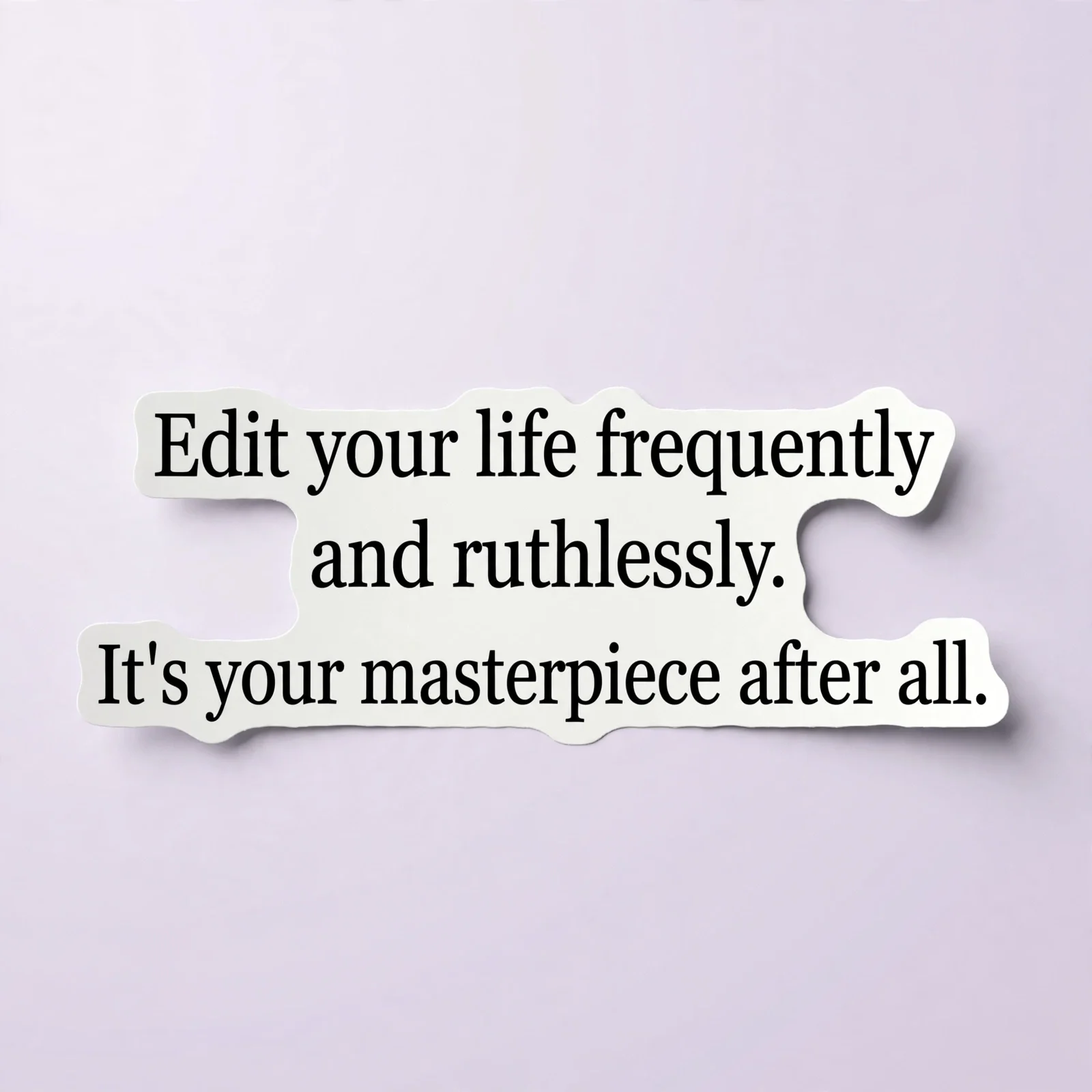Edit your life frequently and ruthlessly