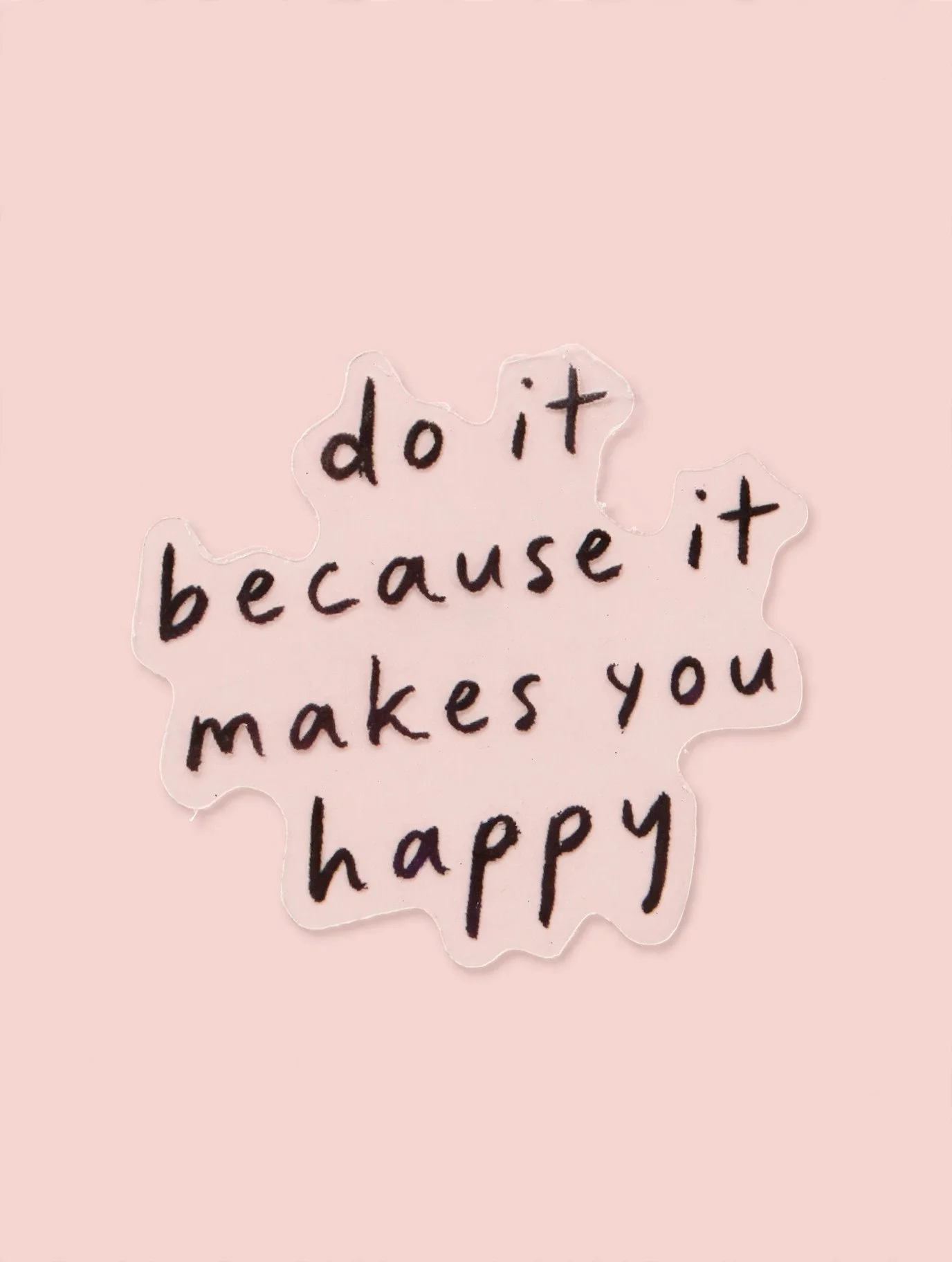 do it because it makes you happy