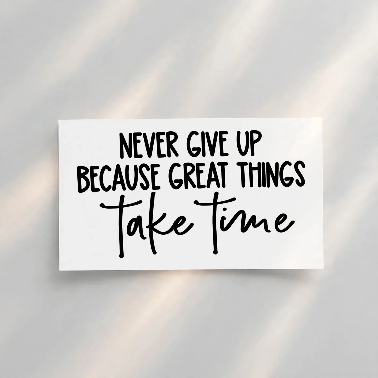 NEVER GIVE UP BECAUSE GREAT THINGS Take Time