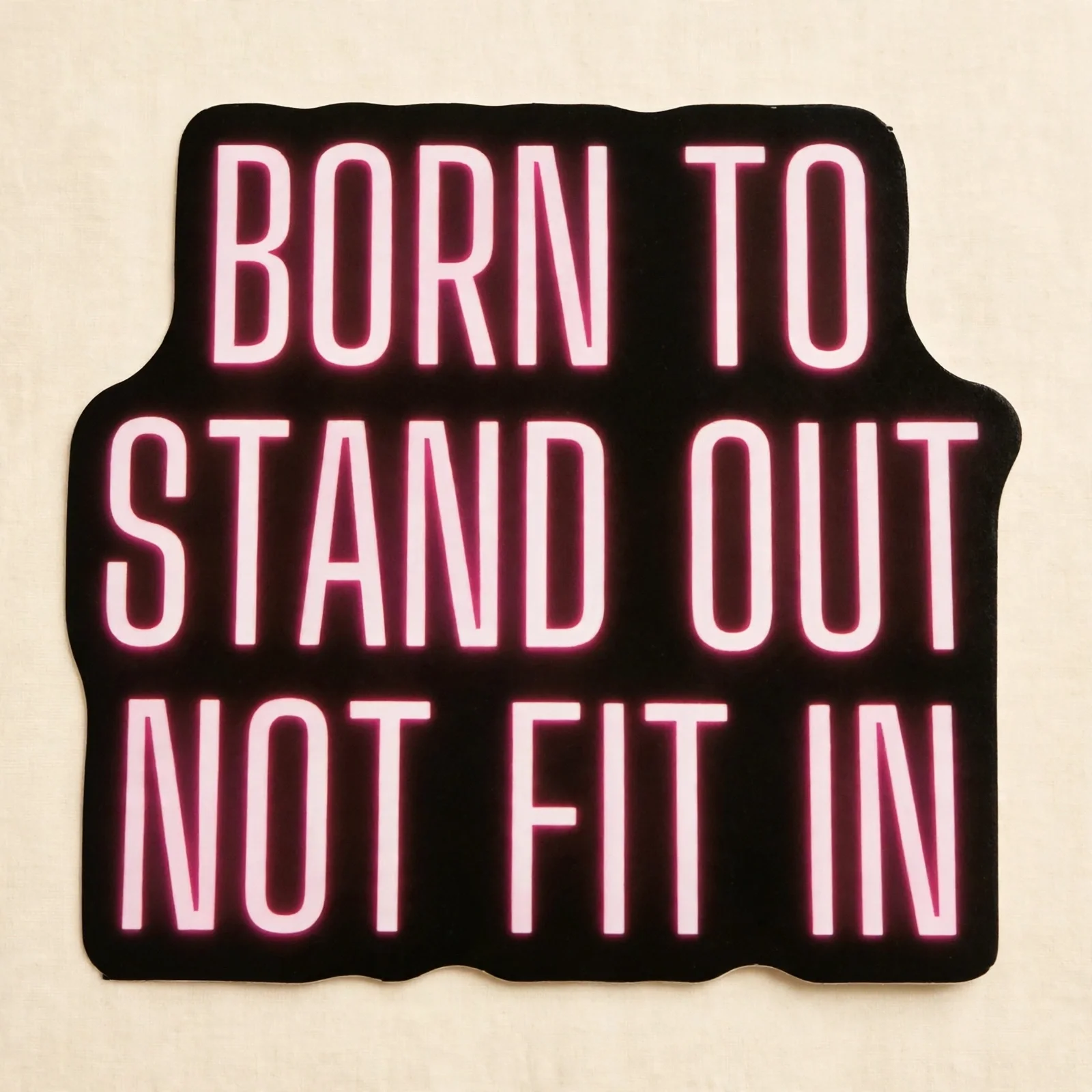 BORN TO STAND OUT NOT FIT IN