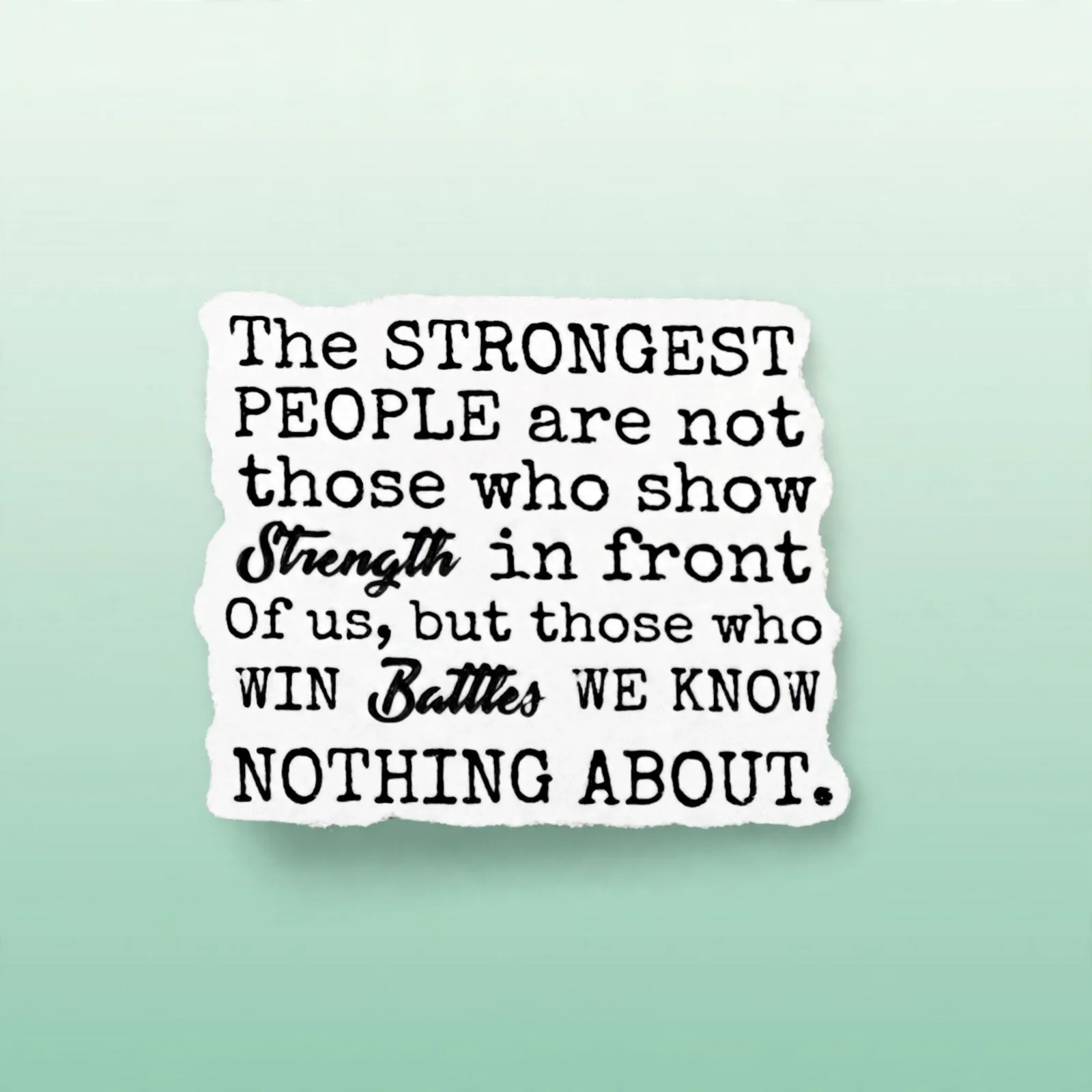 The STRONGEST PEOPLE are not those who show Strength in front Of us, but those who WIN Battles WE KNOW NOTHING ABOUT.
