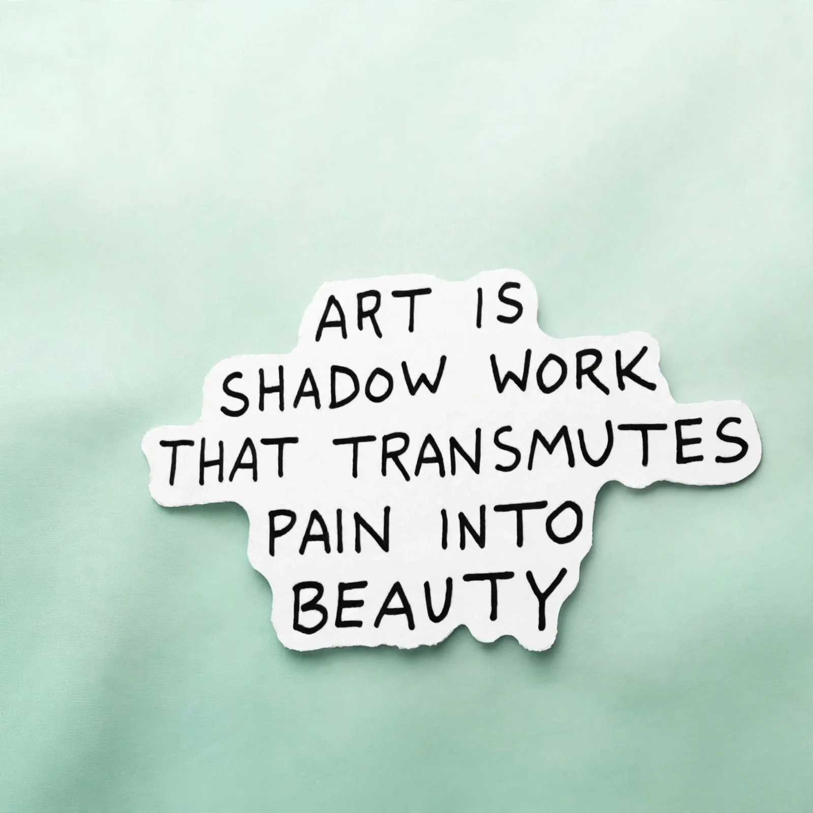 ART IS SHADOW WORK THAT TRANSMUTES PAIN INTO BEAUTY