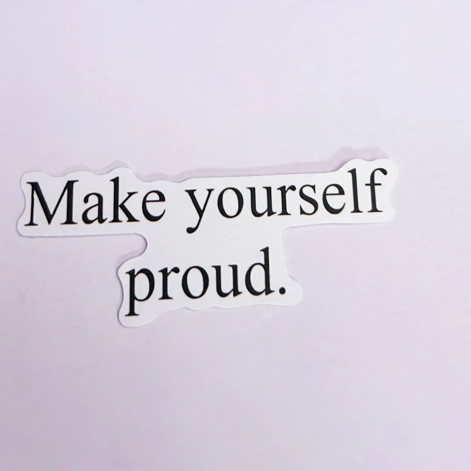 Make yourself proud.