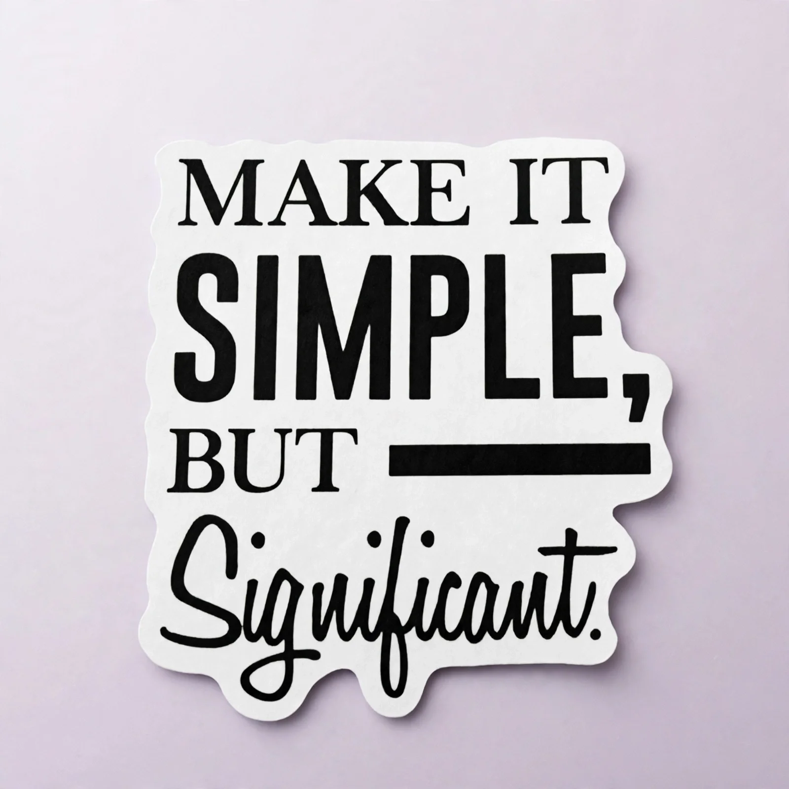 MAKE IT SIMPLE, BUT Significant.
