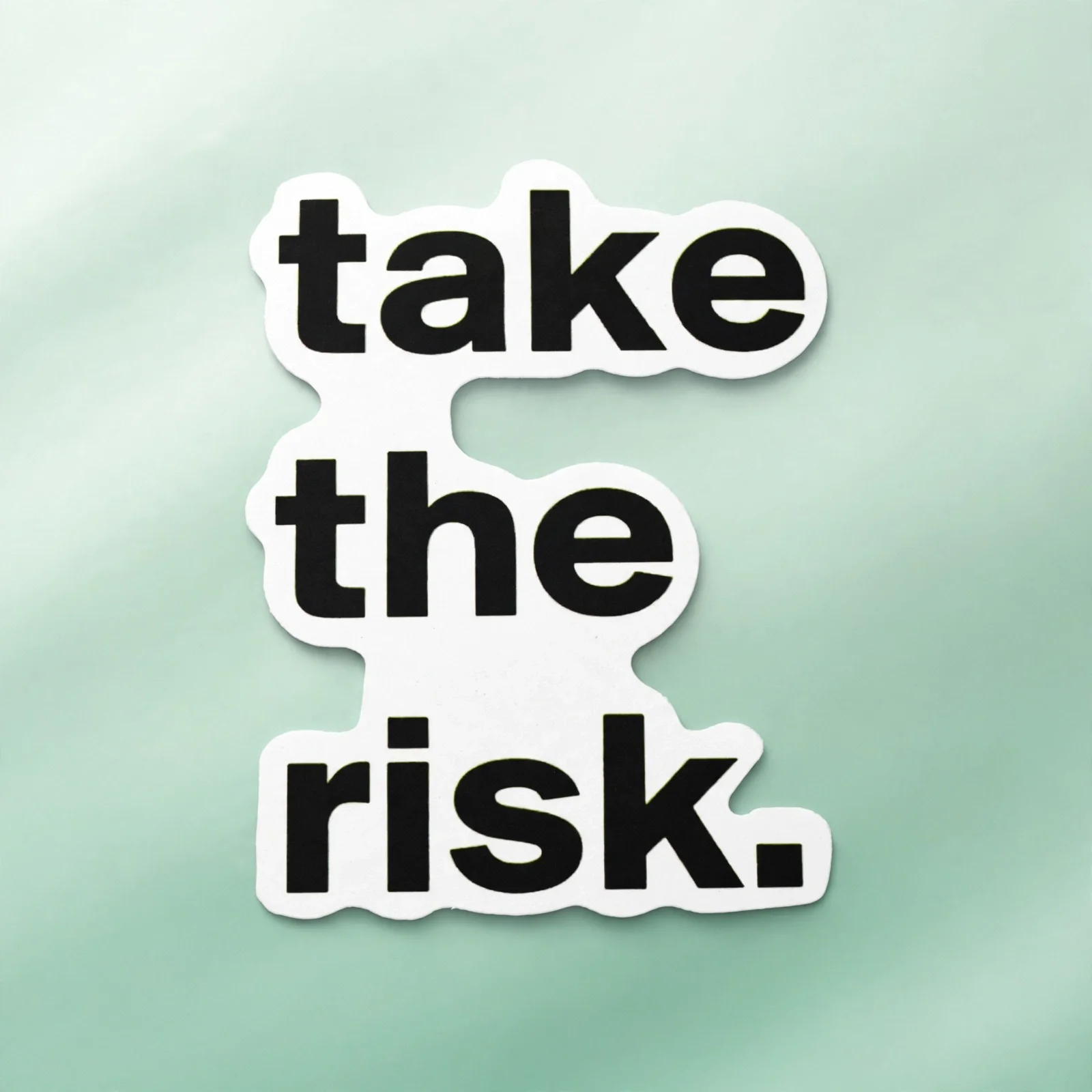 take the risk.