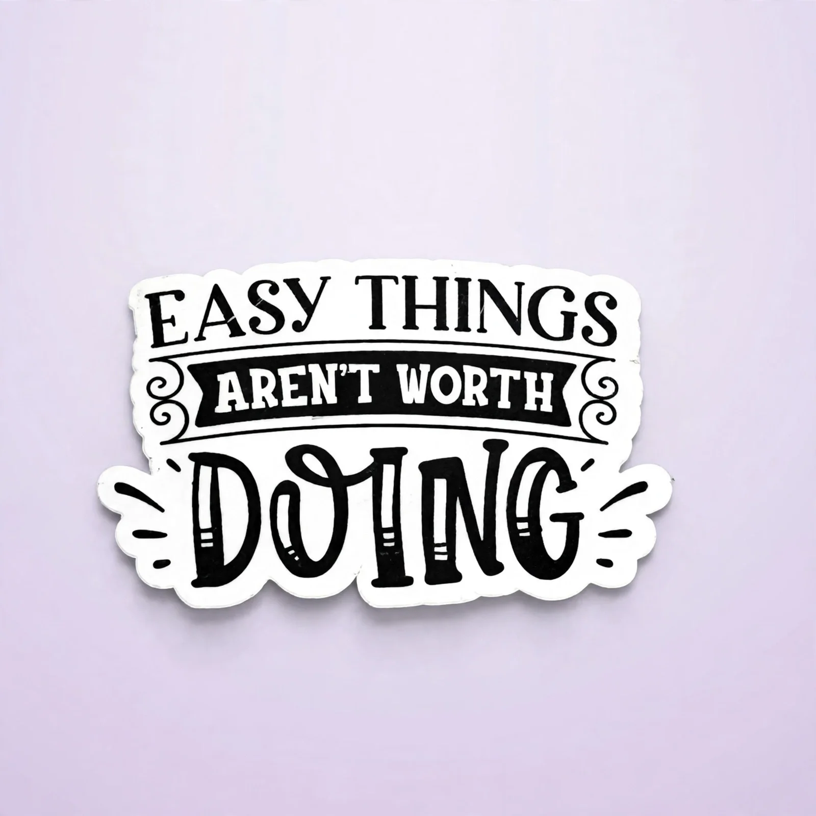 EASY THINGS AREN'T WORTH DOING