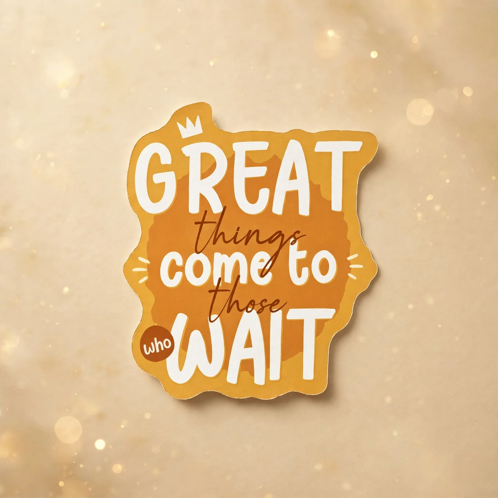 GREAT things come to those who WAIT