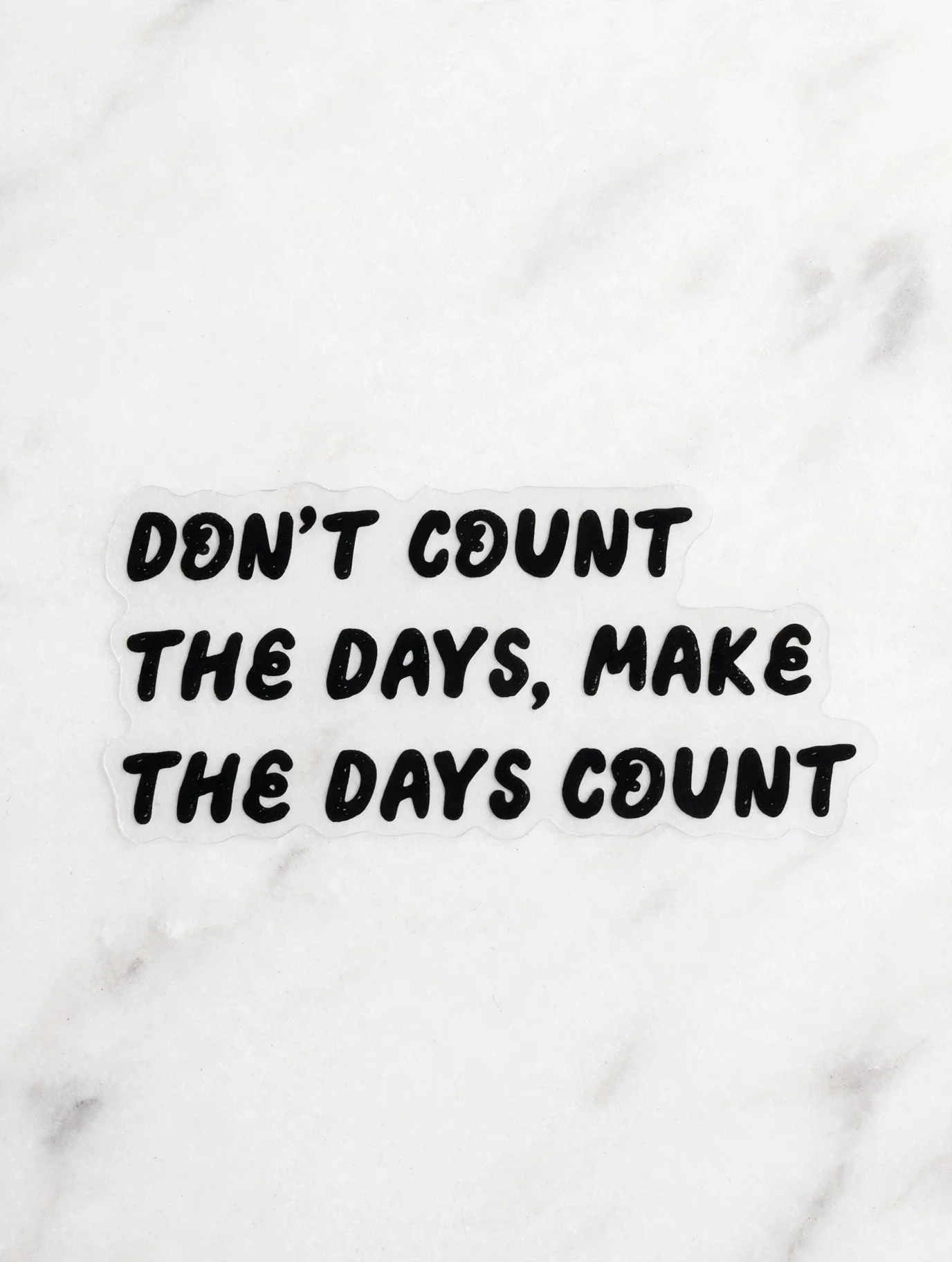 Don't Count the Days, Make the Days Count