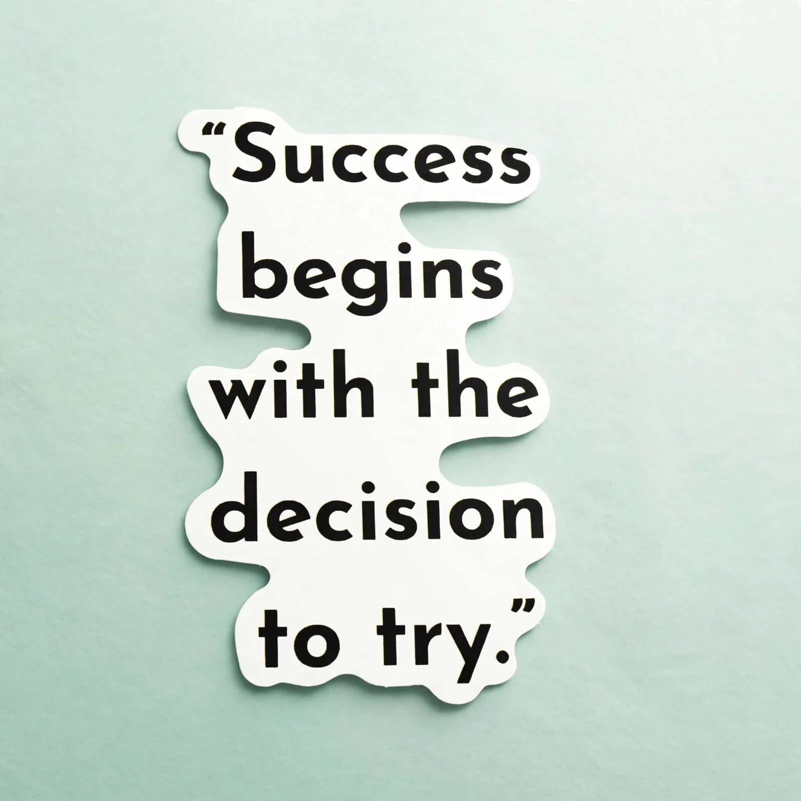 Success begins with the decision to try.