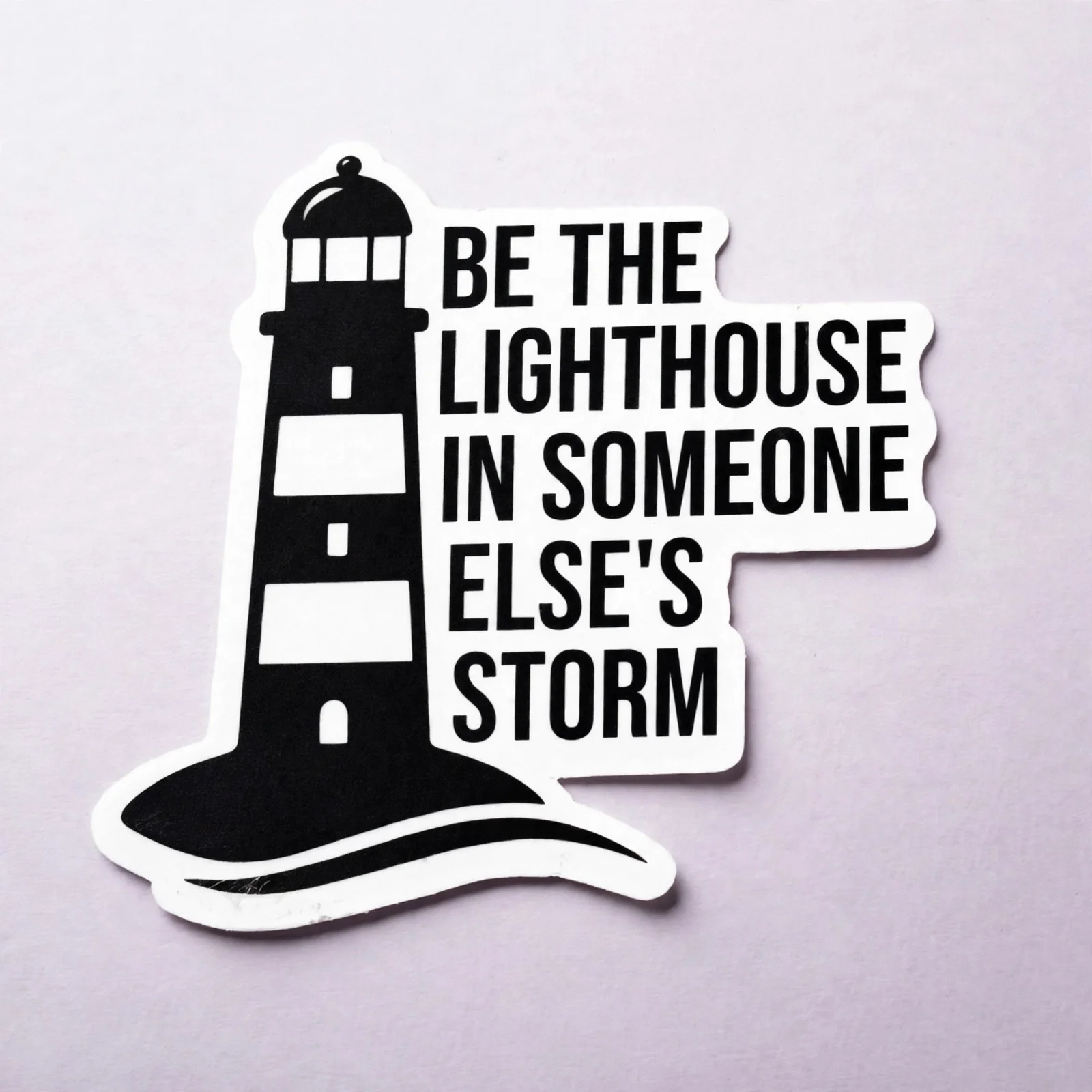 BE THE LIGHTHOUSE IN SOMEONE ELSE'S STORM
