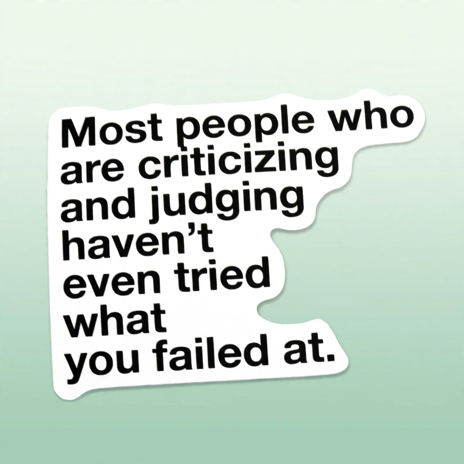 Most people who are criticizing and judging haven't even tried what you failed at.