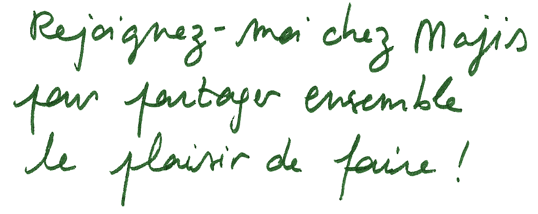 Écriture manuscrite en vert sur fond blanc, disant: "Rejoignez-moi chez Majis pour partager ensemble le plaisir de faire !"