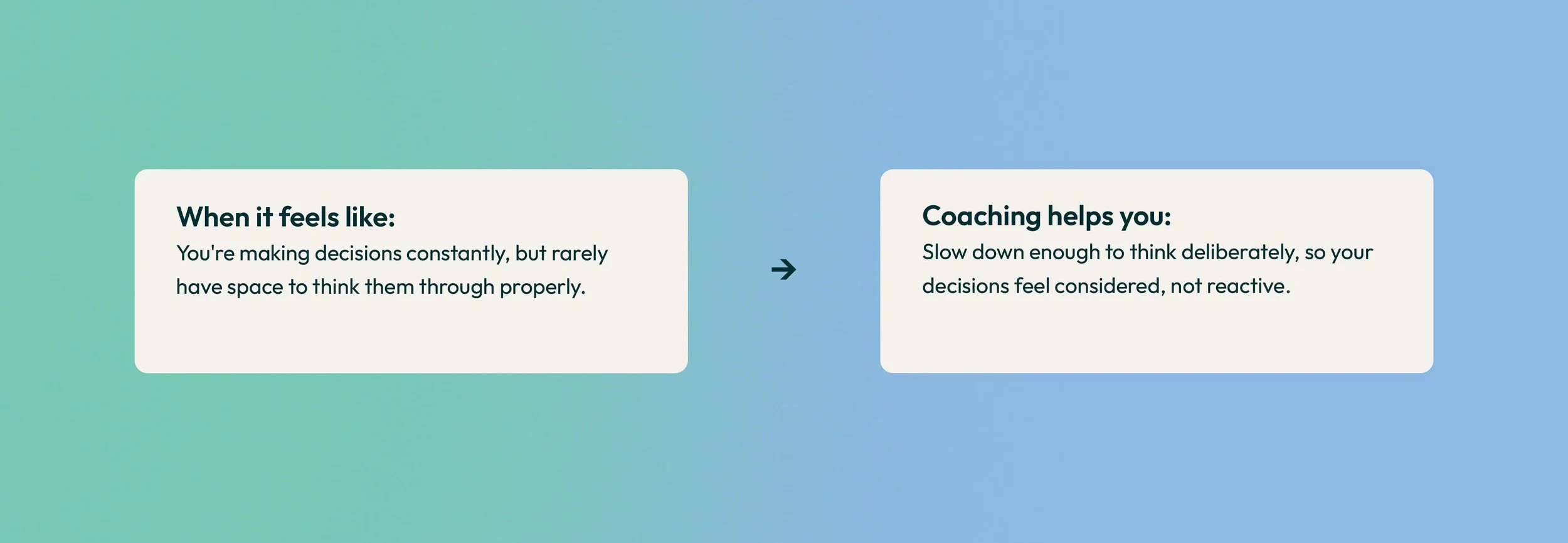 A graphic with two sections: on the left, text on a gradient background that says, 'When it feels like: You're making decisions constantly, but rarely have space to think them through properly.' On the right, text on a lighter blue background that sa