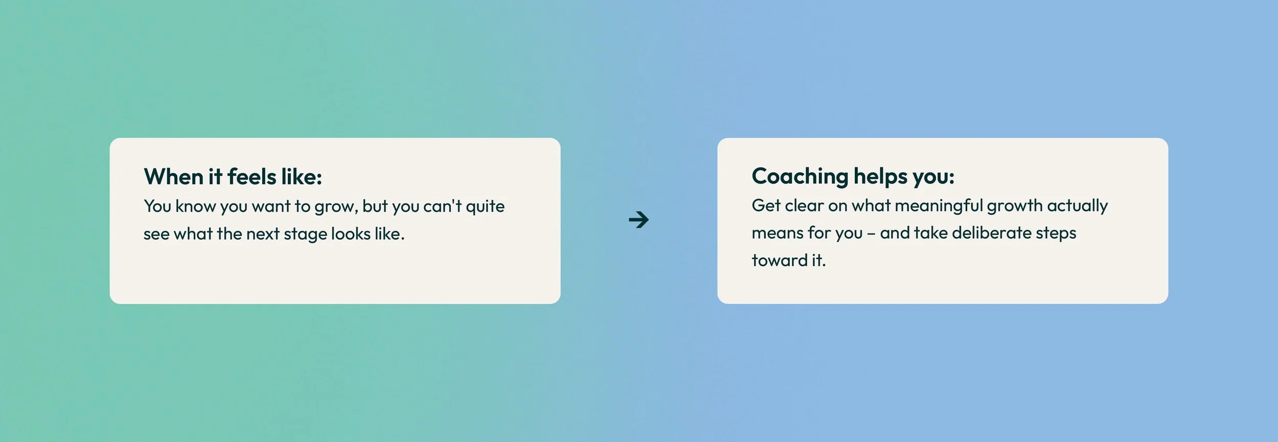 A digital graphic with a gradient background transitioning from green to blue, divided into two sections. The left section reads: 'When it feels like: You know you want to grow, but you can't quite see what the next stage looks like.' The right secti