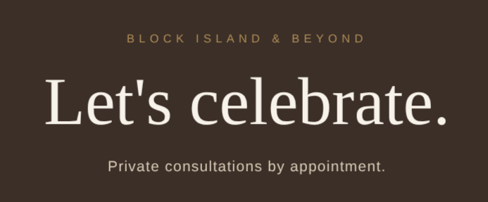 A brown background with white text that says, "Let's celebrate." and smaller text below that says, "Private consultations by appointment." The top text reads, "BLOCK ISLAND & BEYOND."