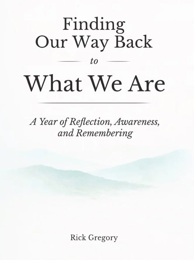 Book cover titled 'Finding Our Way Back to What We Are' by Rick Gregory, with a subtitle 'A Year of Reflection, Awareness, and Remembering' on a white background with light watercolor mountains at the bottom.
