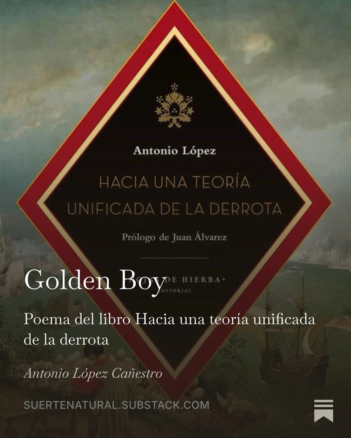 Ya ten&eacute;is disponible en #substack el poema Golden Boy del libro #haciaunateor&iacute;aunificadadeladerrota publicado por @hojasdehierba_ed Pod&eacute;is leerlo entrando en 👉 https://suertenatural.substack.com/p/golden-boy?r=8l6sp8&amp;utm_med