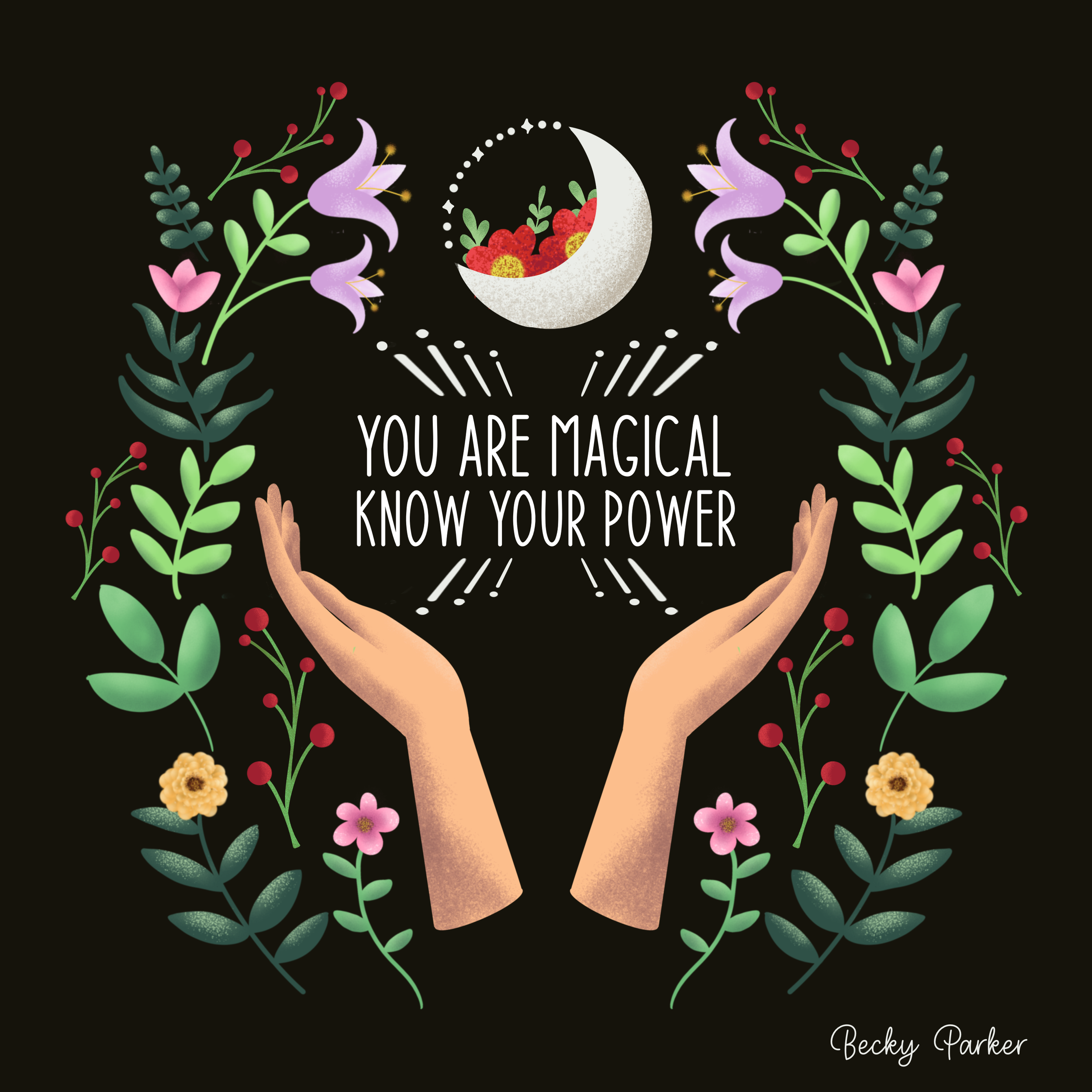Illustration of two hands holding a crescent moon with red and yellow flowers inside. Surrounding the hands are pink and purple flowers, green leaves, and red berries. Text reads 'You are magical, know your power'. Signature at the bottom right says 