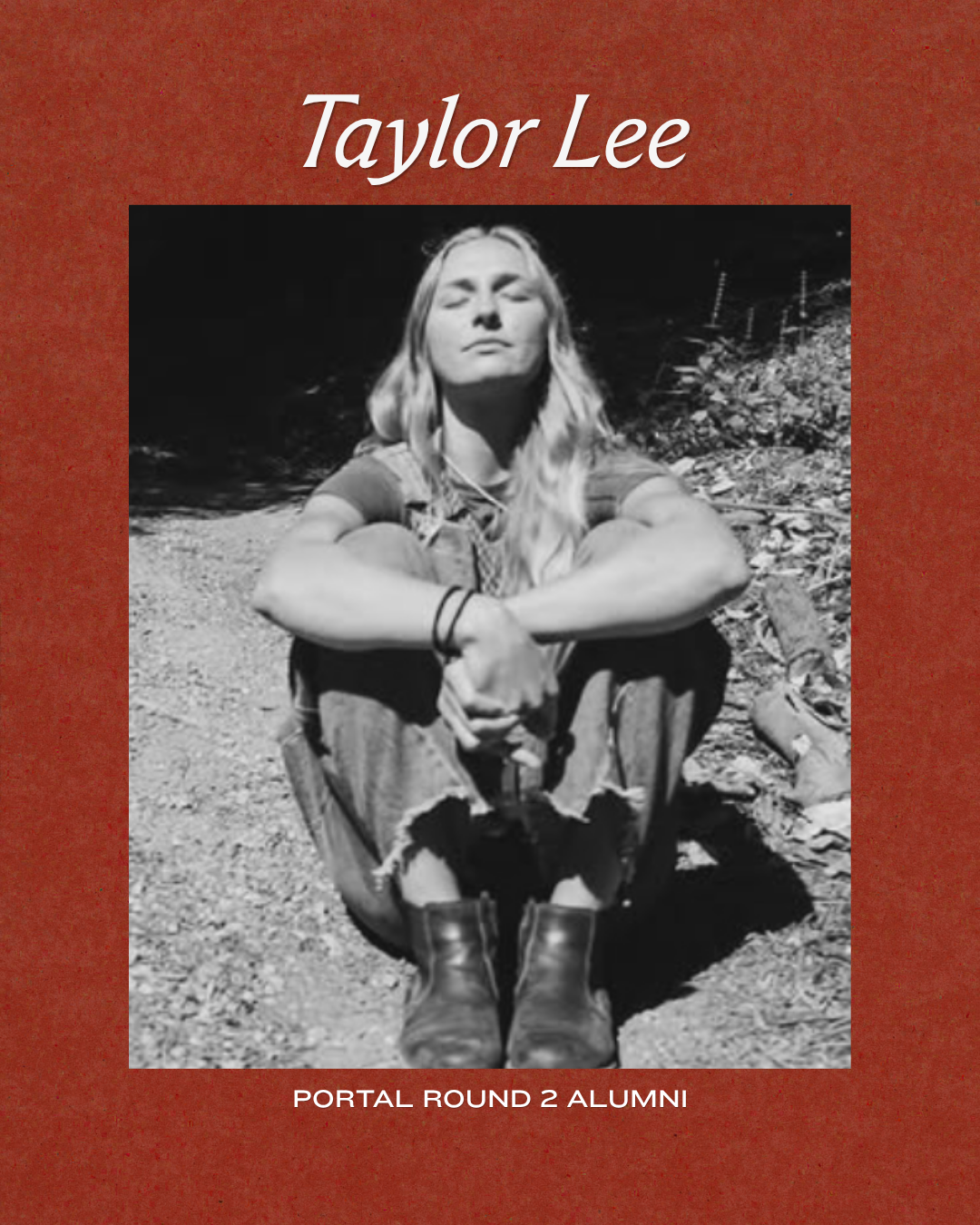 Black and white photo of a woman with long hair sitting outdoors with her eyes closed, arms resting on her knees, on a dirt path with trees and foliage around. Text at the top reads 'Taylor Lee', and at the bottom, 'Portal Round 2 Alumni' on a red background.