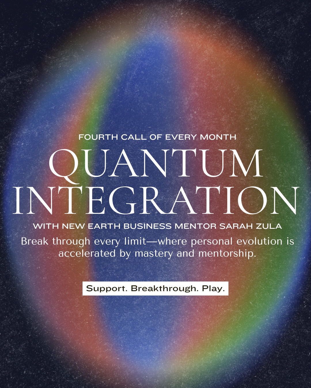 Promotional poster with a rainbow background and white text about a monthly series called 'Quantum Integration' with Sarah Zula, emphasizing personal evolution through mastery and mentorship. The poster includes a tagline, 'Support. Breakthrough. Play.'.