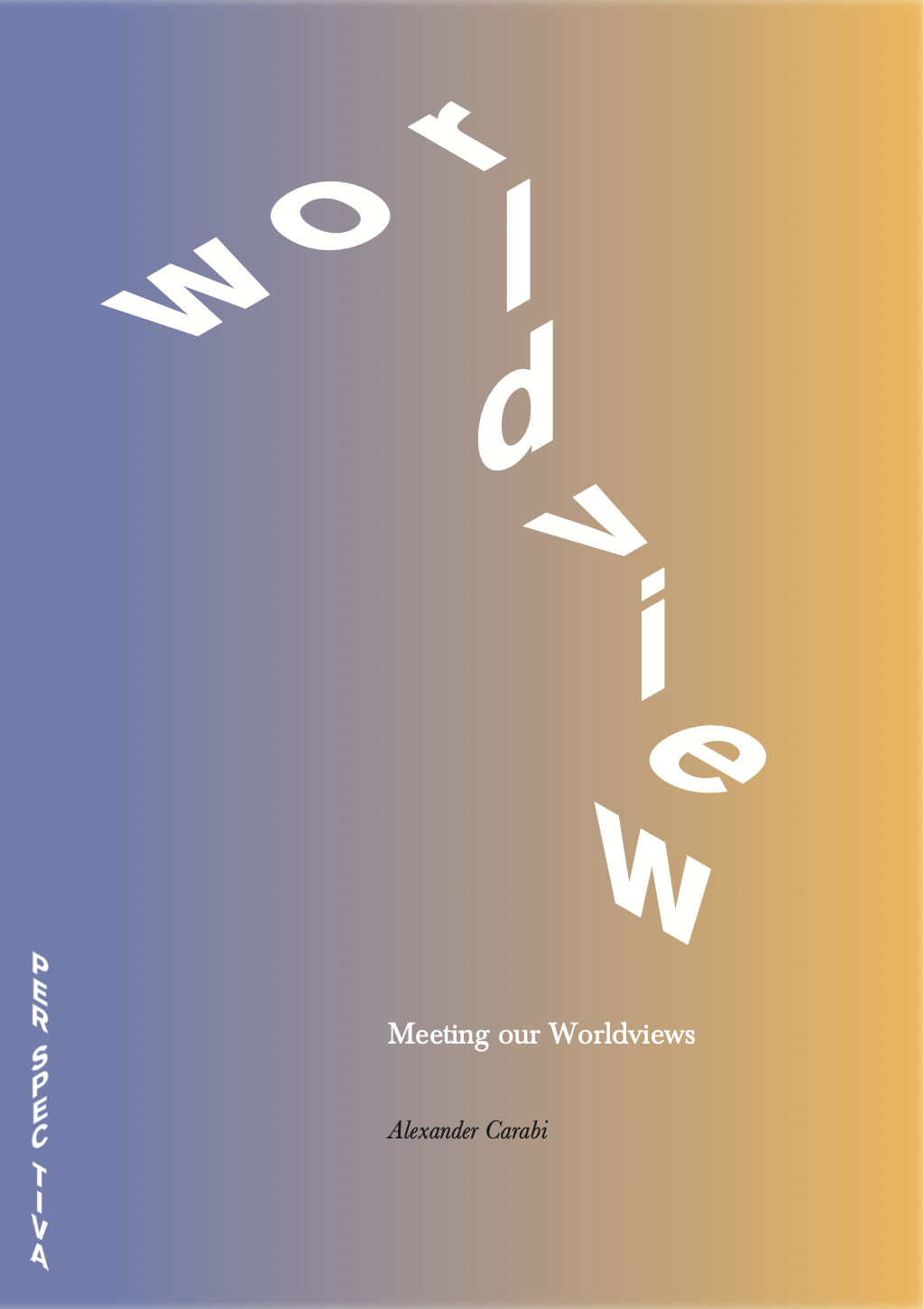 Book cover titled "Worldview" with a gradient background transitioning from blue to beige to yellow, displaying the subtitle "Meeting our Worldviews" and the author's name, Alexander Carabi, with the publisher "Per Spectiva" written vertically on the left side.