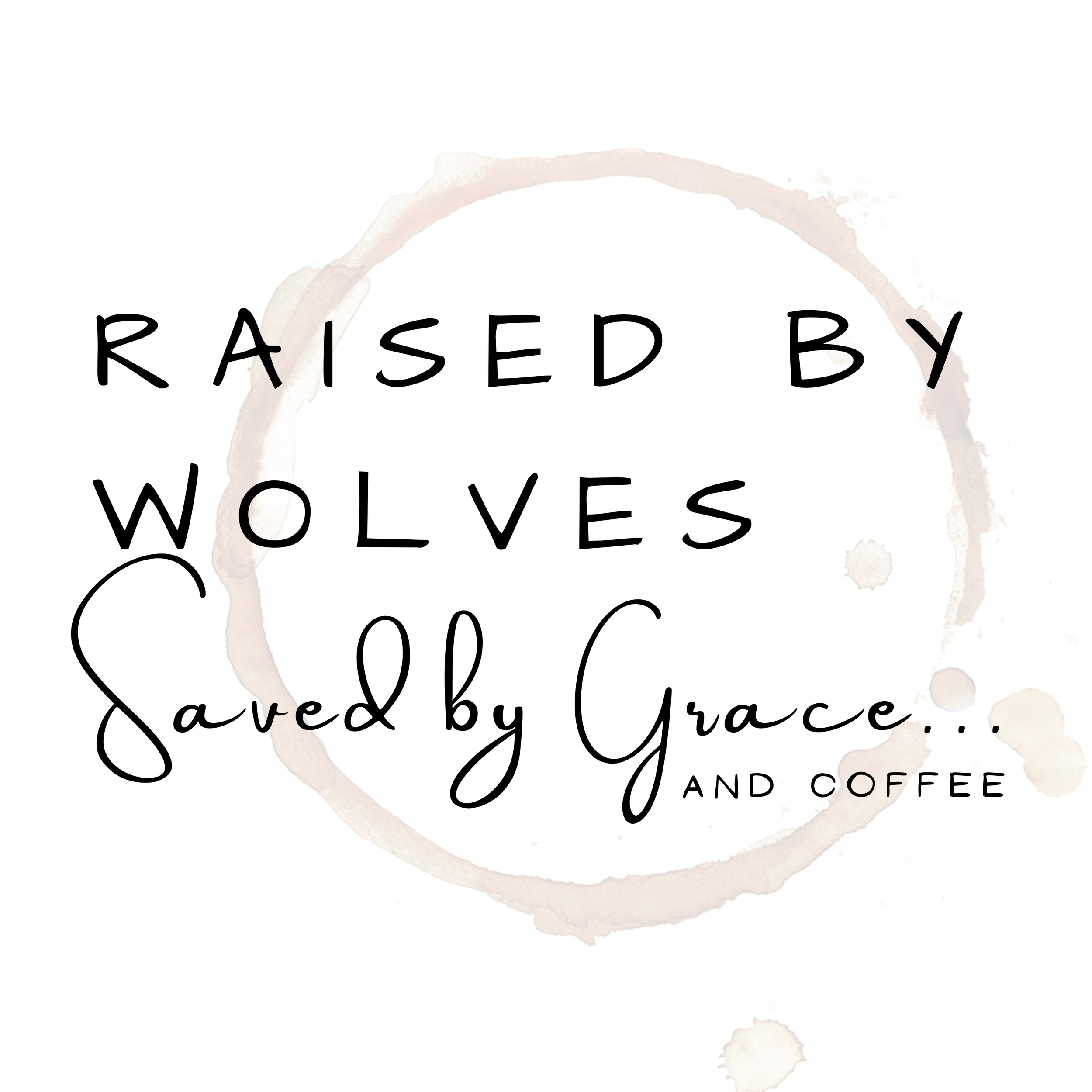 Coffee ring stain with podcast title Raised by Wolves Saved by Grace and Coffee