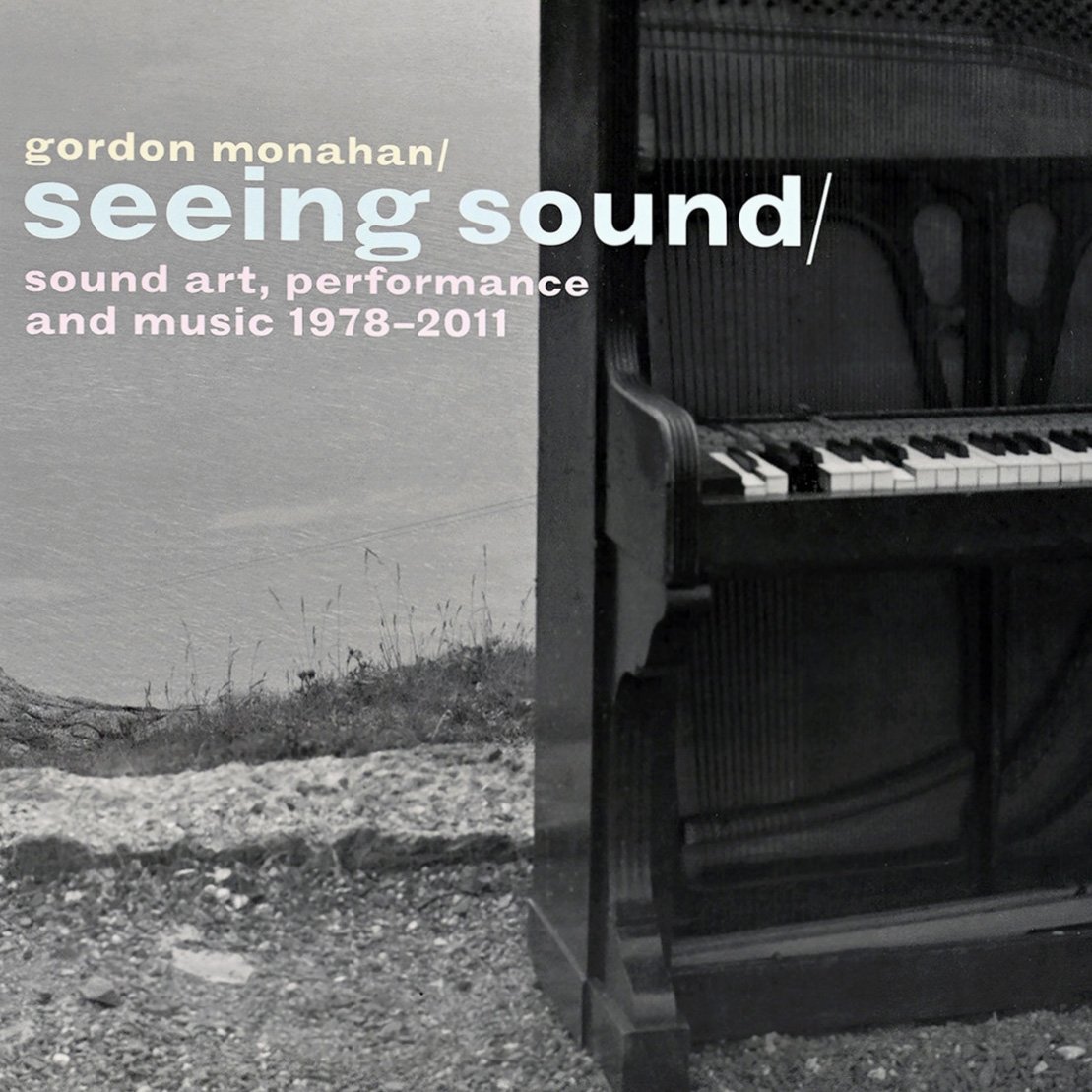 —Gordon Monahan: Seeing Sound. Sound Art, Performance and Music 1978–2011