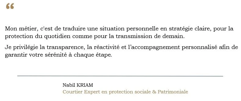 Une citation d'un professionnel, Nabil KRIAM, courtier expert en protection sociale et patrimoniale, parlant de stratégies personnelles, de transparence, de réactivité et d'accompagnement pour garantir la sérénité à chaque étape.