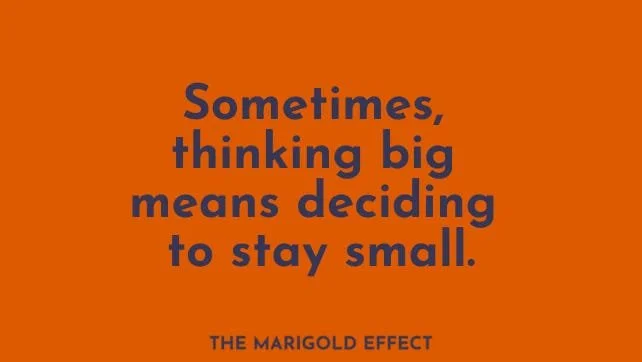 sometimes, thinking big means deciding to stay small.
