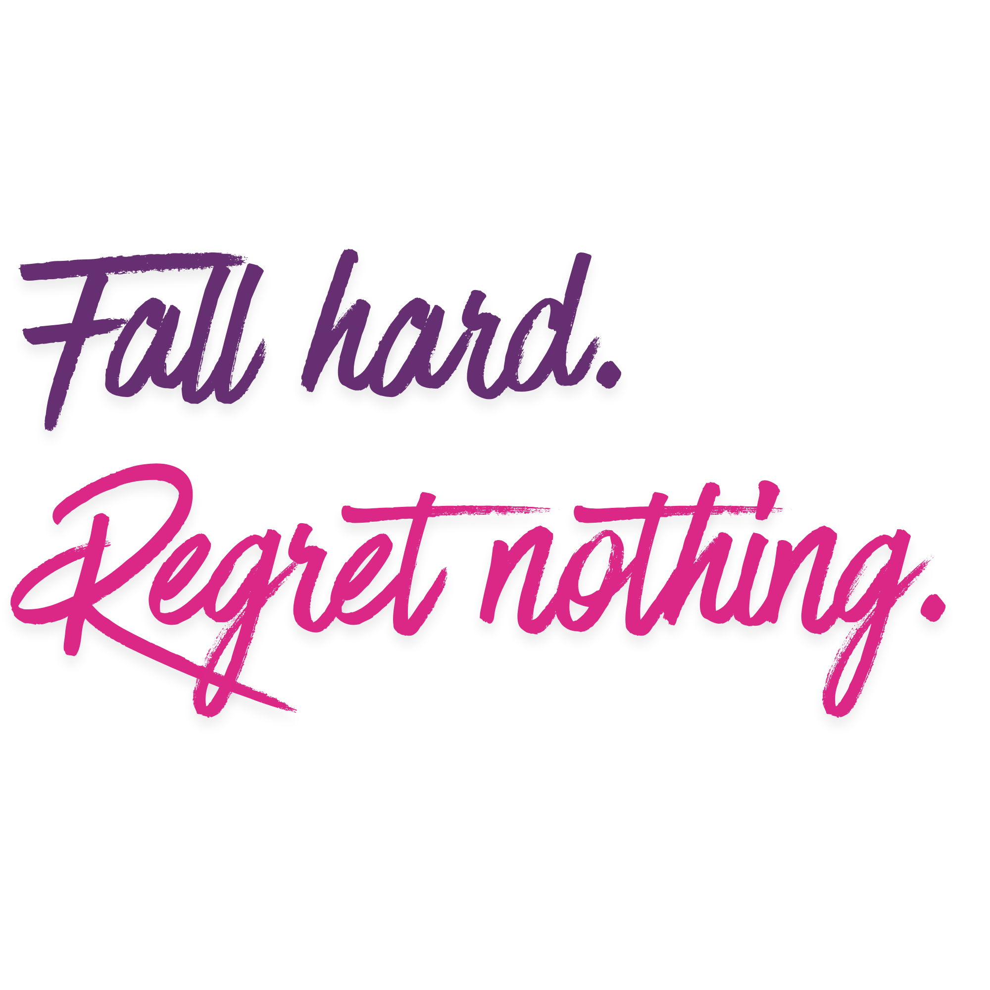 Pink and purple decorative text saying "Fall hard. Regret nothing."