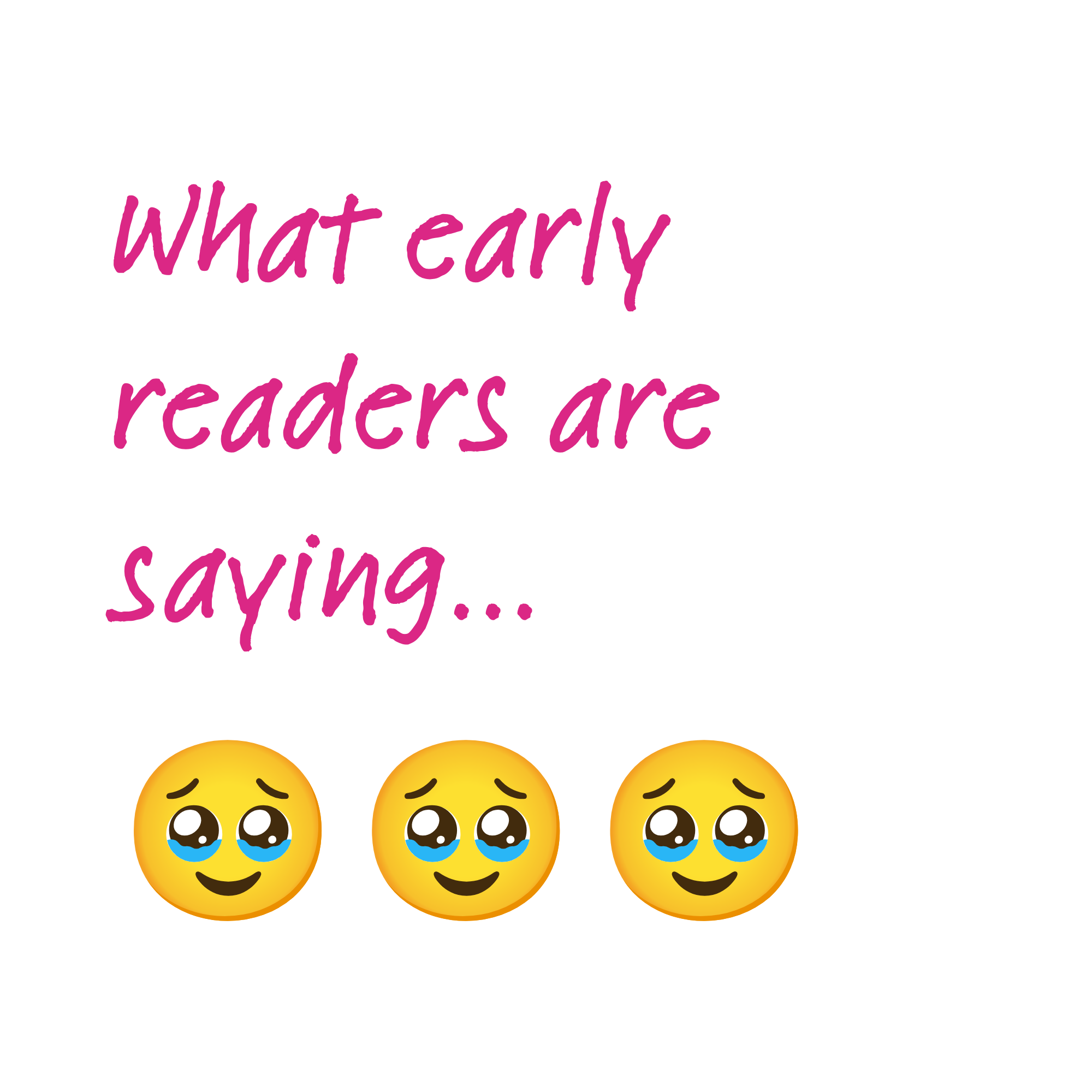 Pink script text that reads: "What early readers are saying," accompanied by 3 crying smiley face emojis on a transparent background.