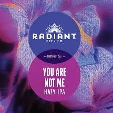 Radiant Beer Co.  "You Are Not Me" Hazy IPA